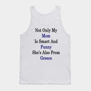 Not Only My Mom Is Smart And Funny She's Also From Greece Tank Top